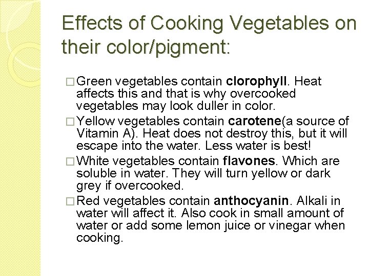 Effects of Cooking Vegetables on their color/pigment: � Green vegetables contain clorophyll. Heat affects