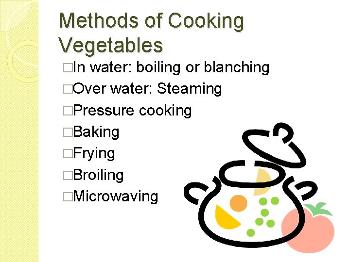 Methods of Cooking Vegetables �In water: boiling or blanching �Over water: Steaming �Pressure cooking