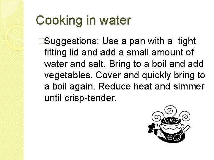Cooking in water �Suggestions: Use a pan with a tight fitting lid and add
