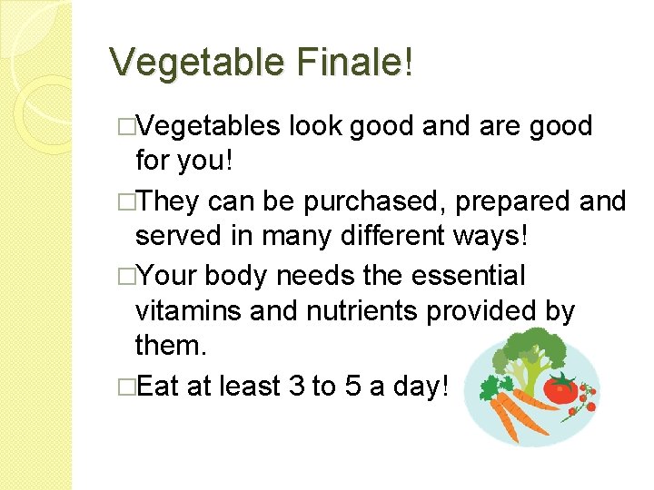 Vegetable Finale! �Vegetables look good and are good for you! �They can be purchased,
