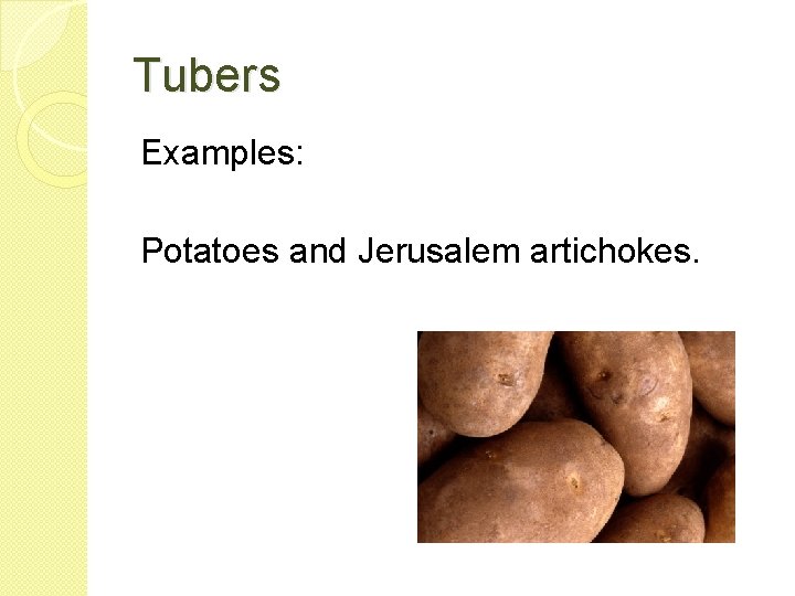 Tubers Examples: Potatoes and Jerusalem artichokes. 