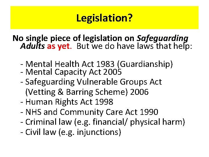 Legislation? No single piece of legislation on Safeguarding Adults as yet. But we do