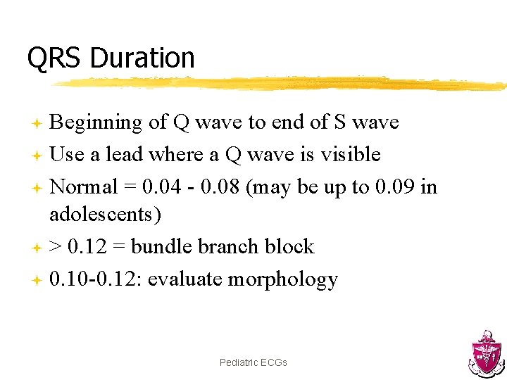 QRS Duration Beginning of Q wave to end of S wave ª Use a