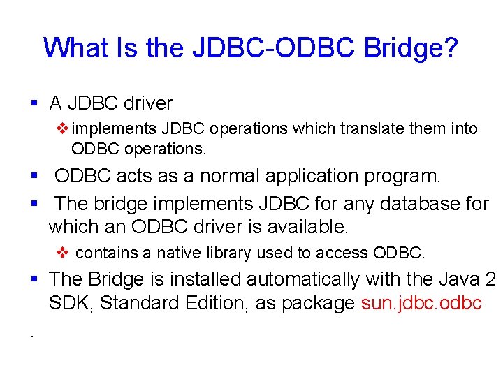 What Is the JDBC-ODBC Bridge? § A JDBC driver vimplements JDBC operations which translate