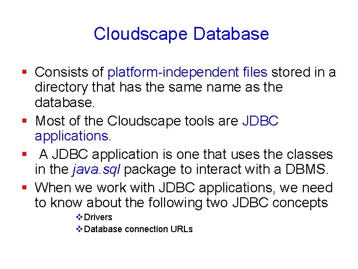  Cloudscape Database § Consists of platform-independent files stored in a directory that has