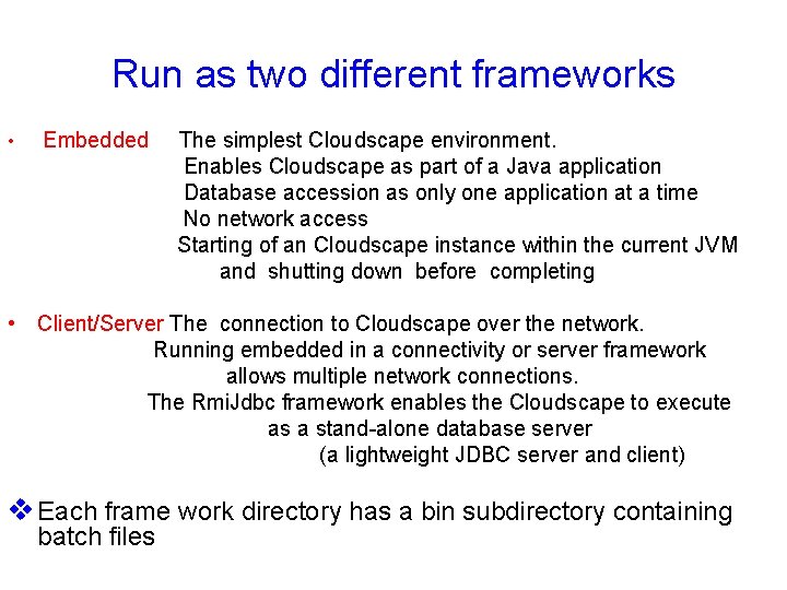 Run as two different frameworks • Embedded The simplest Cloudscape environment. Enables Cloudscape as