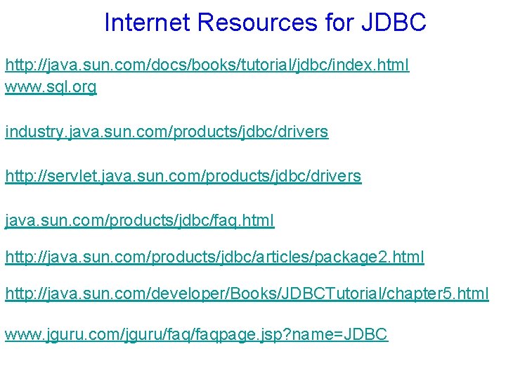 Internet Resources for JDBC http: //java. sun. com/docs/books/tutorial/jdbc/index. html www. sql. org industry. java.