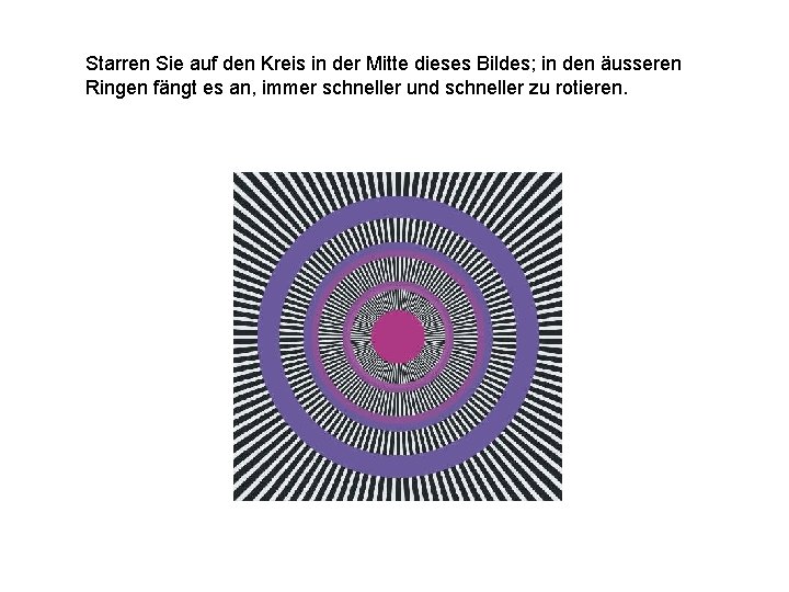 Starren Sie auf den Kreis in der Mitte dieses Bildes; in den äusseren Ringen