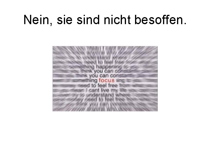 Nein, sie sind nicht besoffen. 