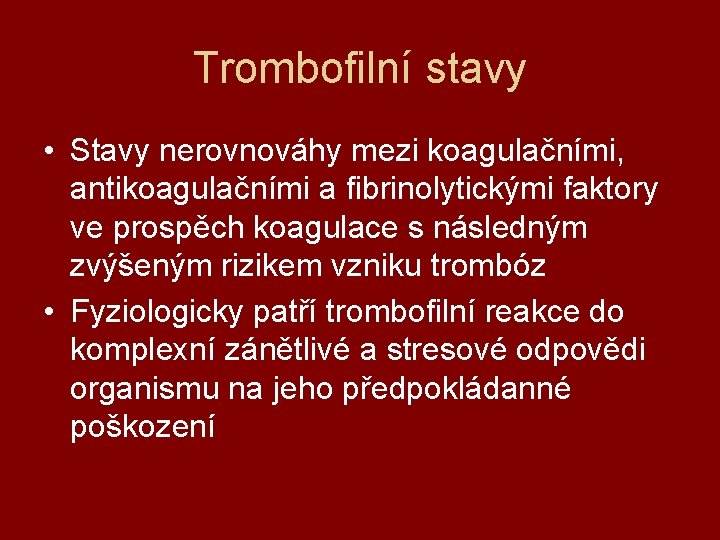 Trombofilní stavy • Stavy nerovnováhy mezi koagulačními, antikoagulačními a fibrinolytickými faktory ve prospěch koagulace