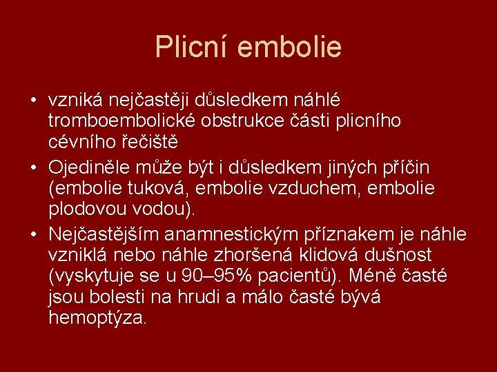 Plicní embolie • vzniká nejčastěji důsledkem náhlé tromboembolické obstrukce části plicního cévního řečiště •