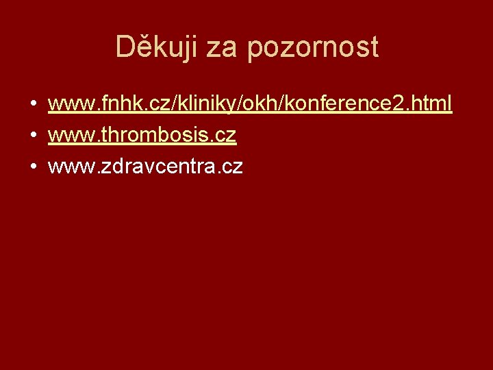 Děkuji za pozornost • www. fnhk. cz/kliniky/okh/konference 2. html • www. thrombosis. cz •