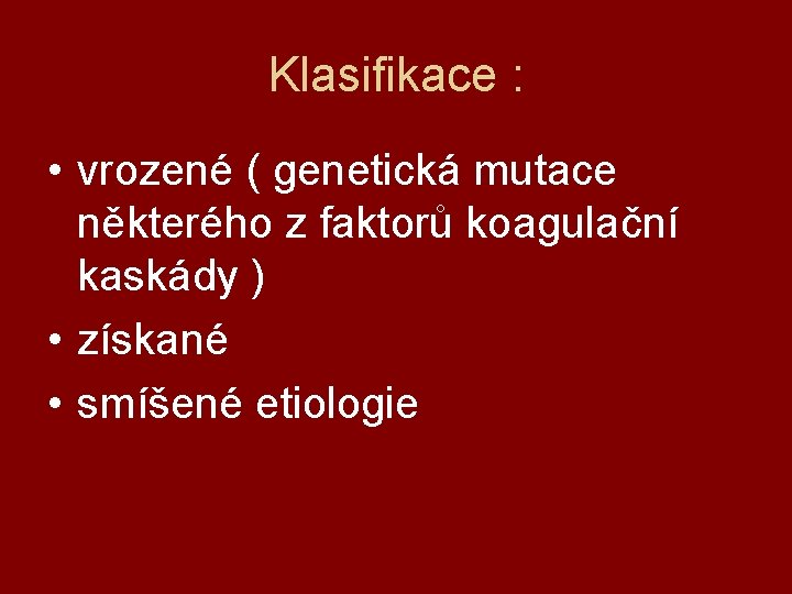 Klasifikace : • vrozené ( genetická mutace některého z faktorů koagulační kaskády ) •