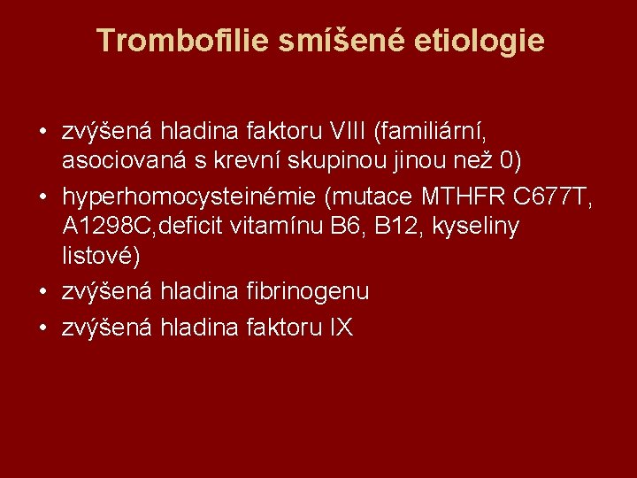Trombofilie smíšené etiologie • zvýšená hladina faktoru VIII (familiární, asociovaná s krevní skupinou jinou