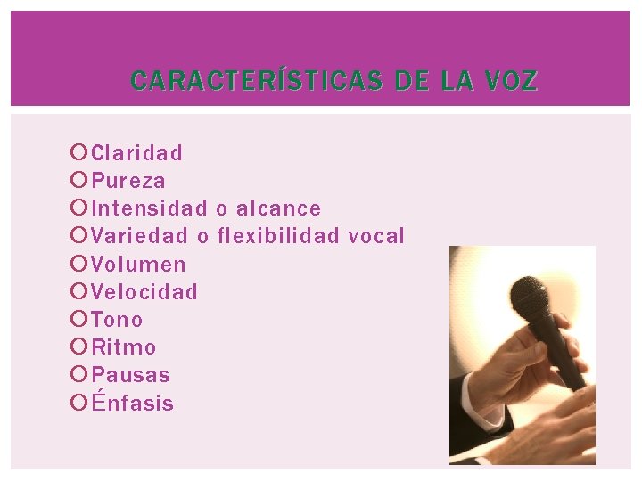 CARACTERÍSTICAS DE LA VOZ Claridad Pureza Intensidad o alcance Variedad o flexibilidad vocal Volumen