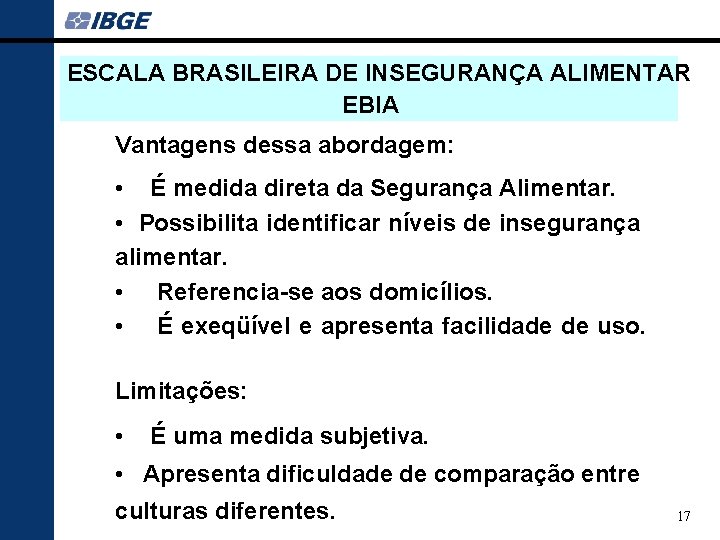 ESCALA BRASILEIRA DE INSEGURANÇA ALIMENTAR EBIA Vantagens dessa abordagem: • É medida direta da