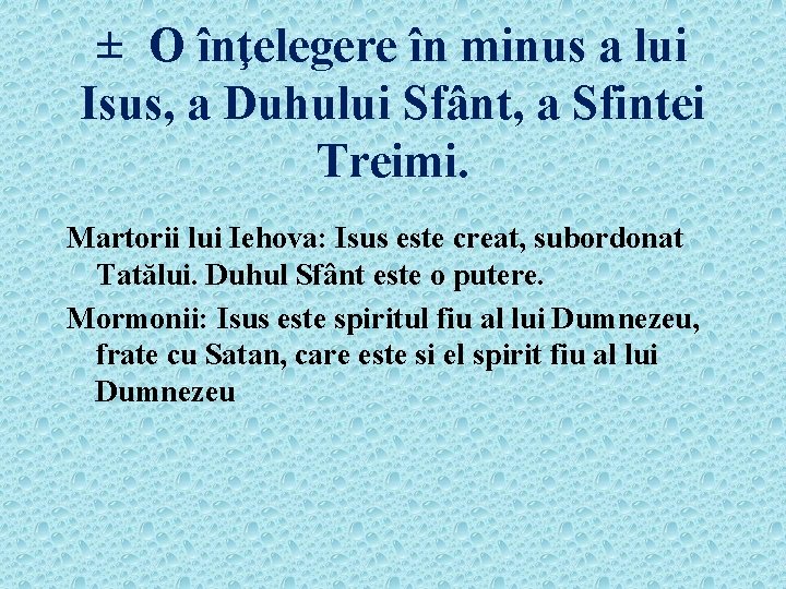 ± O înţelegere în minus a lui Isus, a Duhului Sfânt, a Sfintei Treimi.