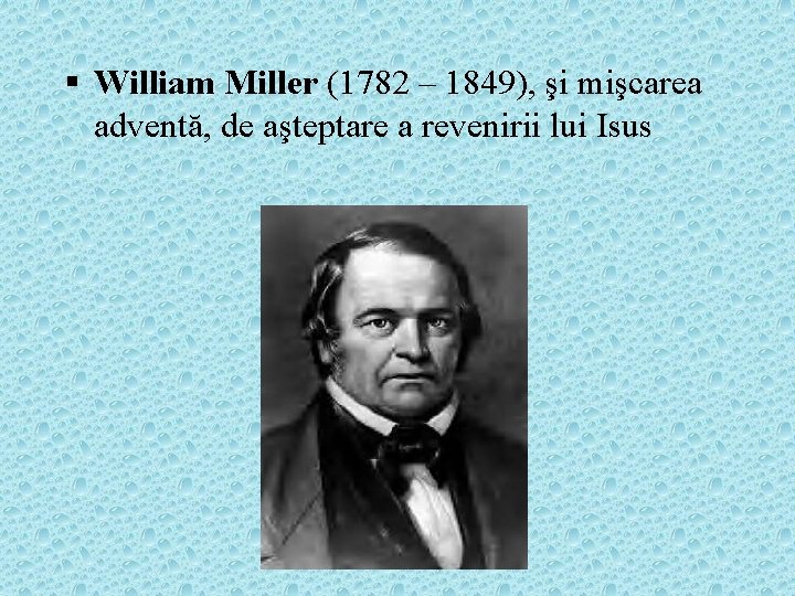§ William Miller (1782 – 1849), şi mişcarea adventă, de aşteptare a revenirii lui