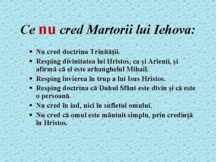 Ce nu cred Martorii lui Iehova: § Nu cred doctrina Trinităţii. § Resping divinitatea