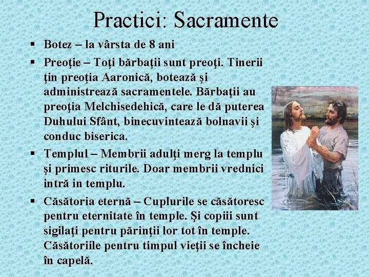 Practici: Sacramente § Botez – la vârsta de 8 ani § Preoţie – Toţi