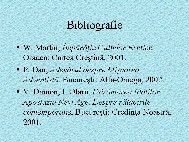 Bibliografie § W. Martin, Împărăţia Cultelor Eretice, Oradea: Cartea Creştină, 2001. § P. Dan,