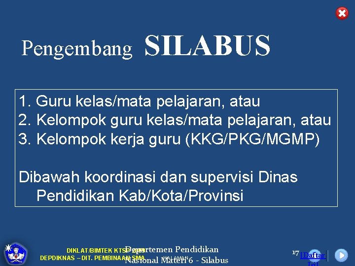 Pengembang SILABUS 1. Guru kelas/mata pelajaran, atau 2. Kelompok guru kelas/mata pelajaran, atau 3.