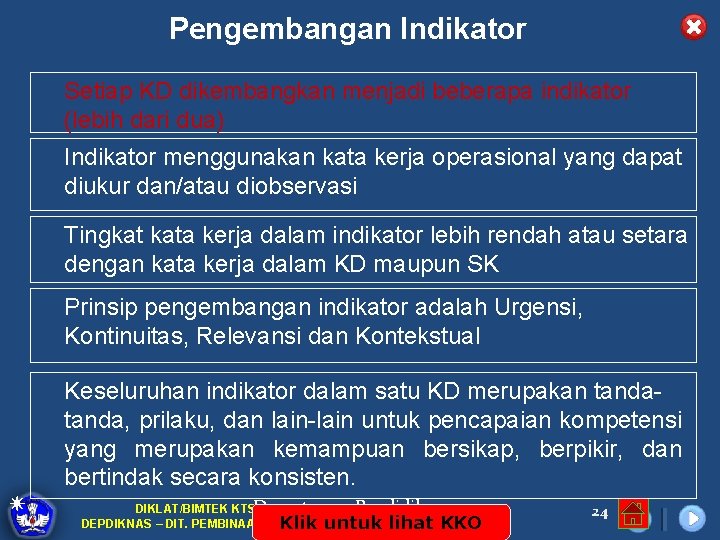Pengembangan Indikator Setiap KD dikembangkan menjadi beberapa indikator (lebih dari dua) Indikator menggunakan kata