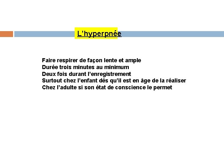 L’hyperpnée Faire respirer de façon lente et ample Durée trois minutes au minimum Deux