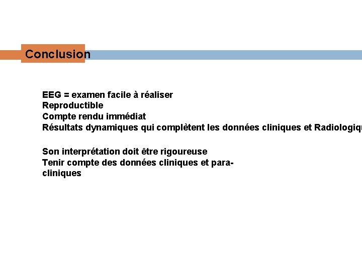 Conclusion EEG = examen facile à réaliser Reproductible Compte rendu immédiat Résultats dynamiques qui