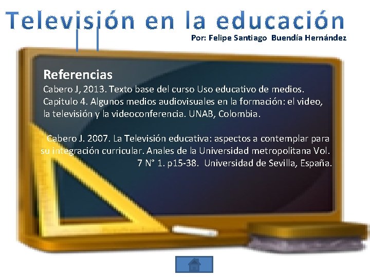 Por: Felipe Santiago Buendía Hernández Referencias Cabero J, 2013. Texto base del curso Uso