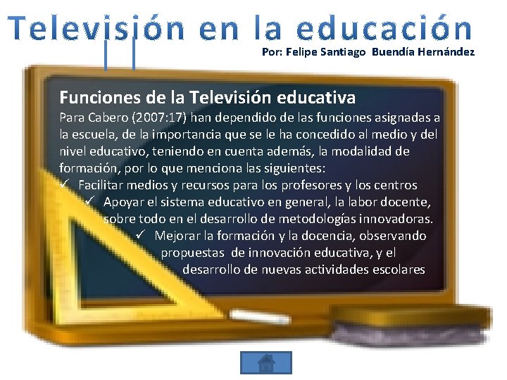 Por: Felipe Santiago Buendía Hernández Funciones de la Televisión educativa Para Cabero (2007: 17)