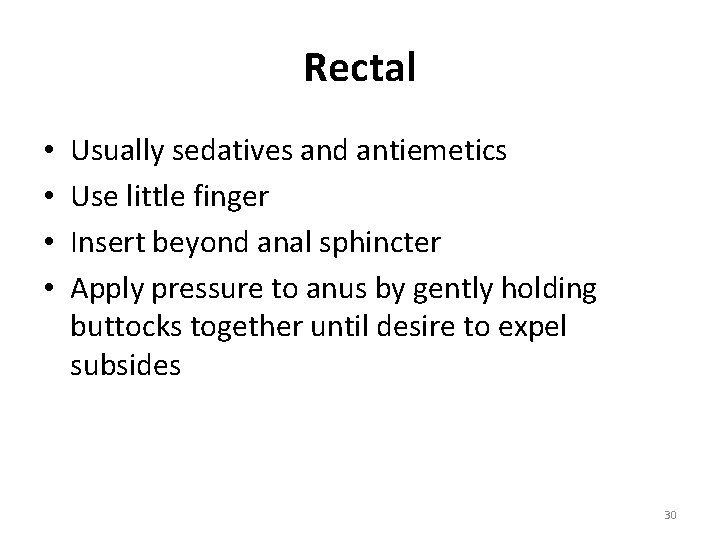 Rectal • • Usually sedatives and antiemetics Use little finger Insert beyond anal sphincter