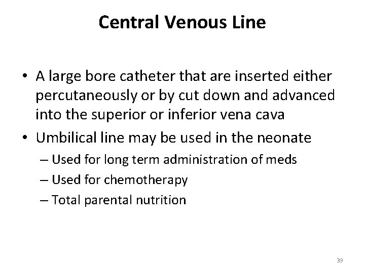 Central Venous Line • A large bore catheter that are inserted either percutaneously or