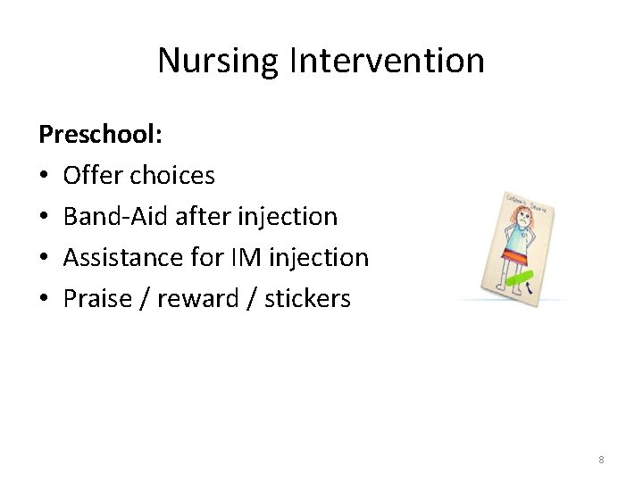 Nursing Intervention Preschool: • Offer choices • Band-Aid after injection • Assistance for IM