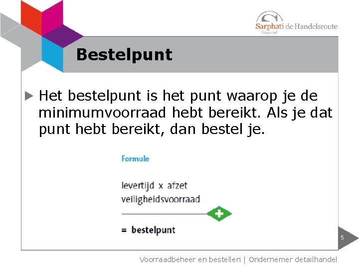 Bestelpunt Het bestelpunt is het punt waarop je de minimumvoorraad hebt bereikt. Als je