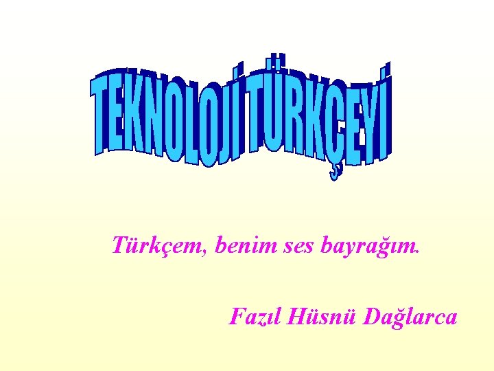 Türkçem, benim ses bayrağım. Fazıl Hüsnü Dağlarca 