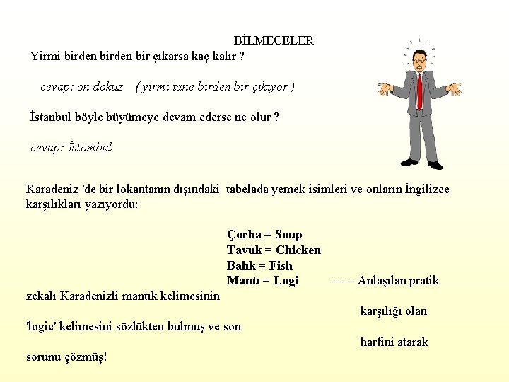 BİLMECELER Yirmi birden bir çıkarsa kaç kalır ? cevap: on dokuz ( yirmi tane