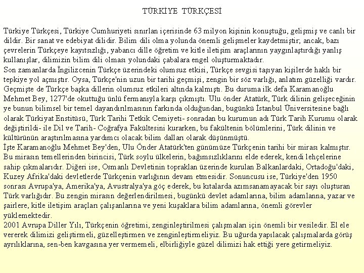 TÜRKİYE TÜRKÇESİ Türkiye Türkçesi, Türkiye Cumhuriyeti sınırlan içerisinde 63 milyon kişinin konuştuğu, gelişmiş ve