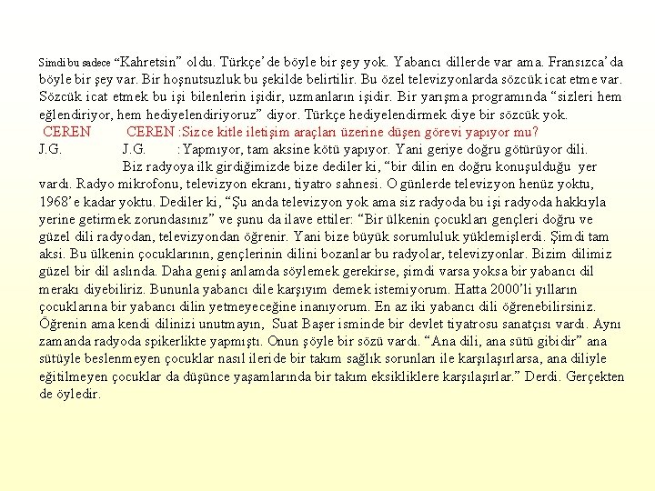 Simdi bu sadece “Kahretsin” oldu. Türkçe’de böyle bir şey yok. Yabancı dillerde var ama.