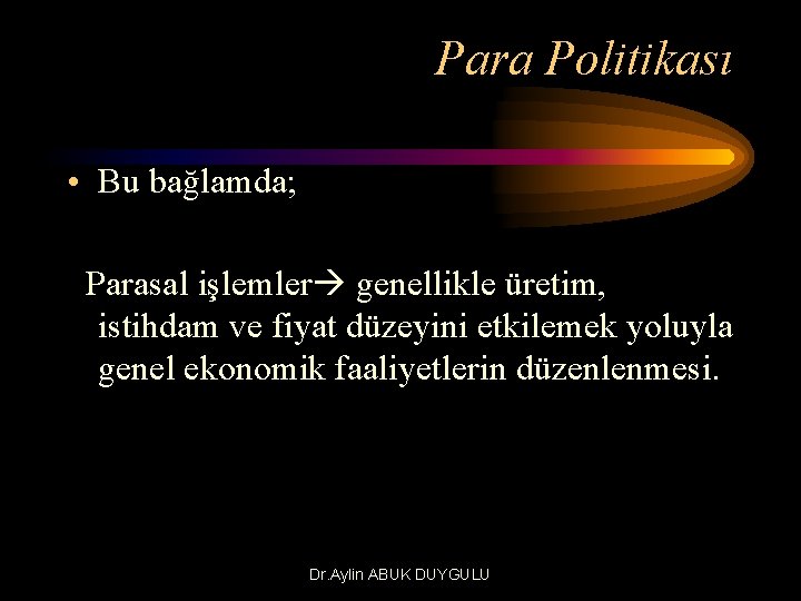 Para Politikası • Bu bağlamda; Parasal işlemler genellikle üretim, istihdam ve fiyat düzeyini etkilemek