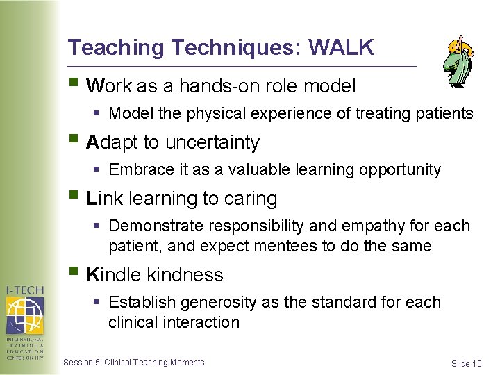 Teaching Techniques: WALK § Work as a hands-on role model § Model the physical