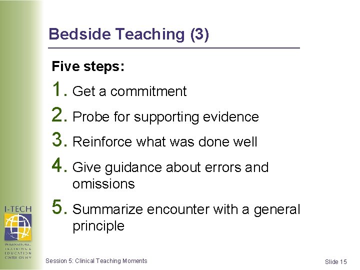 Bedside Teaching (3) Five steps: 1. Get a commitment 2. Probe for supporting evidence