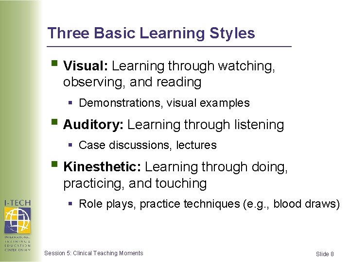 Three Basic Learning Styles § Visual: Learning through watching, observing, and reading § Demonstrations,