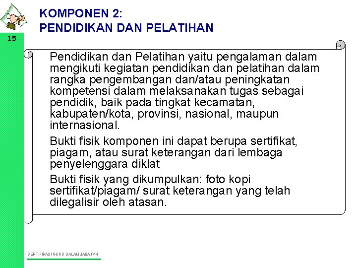 15 KOMPONEN 2: PENDIDIKAN DAN PELATIHAN • Pendidikan dan Pelatihan yaitu pengalaman dalam mengikuti