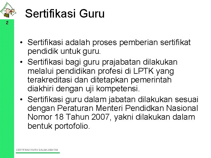 2 Sertifikasi Guru • Sertifikasi adalah proses pemberian sertifikat pendidik untuk guru. • Sertifikasi