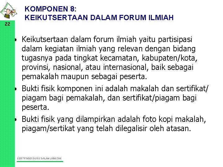 22 KOMPONEN 8: KEIKUTSERTAAN DALAM FORUM ILMIAH • Keikutsertaan dalam forum ilmiah yaitu partisipasi