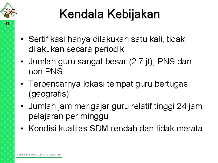 41 Kendala Kebijakan • Sertifikasi hanya dilakukan satu kali, tidak dilakukan secara periodik •