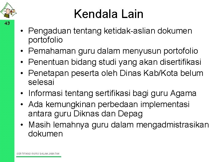 43 Kendala Lain • Pengaduan tentang ketidak-aslian dokumen portofolio • Pemahaman guru dalam menyusun