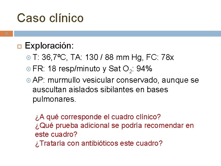 Caso clínico 20 Exploración: T: 36, 7ºC, TA: 130 / 88 mm Hg, FC: Caso clínico 20 Exploración: T: 36, 7ºC, TA: 130 / 88 mm Hg, FC: