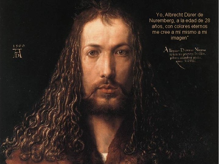 Yo, Albrecht Dürer de Nuremberg, a la edad de 28 años, con colores eternos